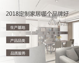  2018定制家居哪個品牌好？全屋定制品牌排名變化有哪些？
