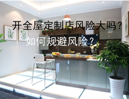 開全屋定制店風(fēng)險大嗎？如何規(guī)避風(fēng)險？