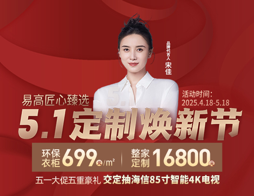 5.1定制煥新節(jié)，易高699元/㎡定全屋